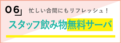 6，忙しい合間にもリフレッシュ！スタッフ飲み物無料サーバ